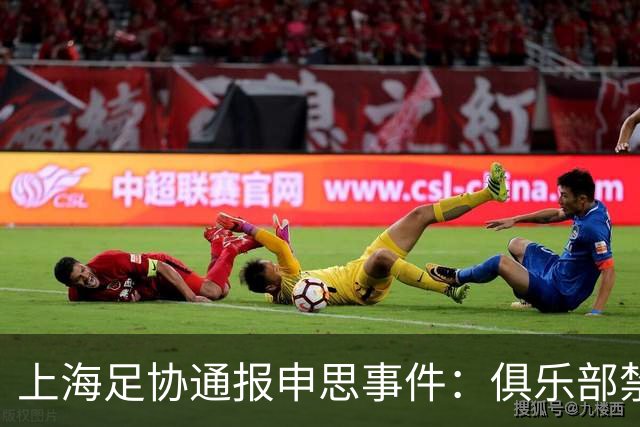 上海足协通报申思事件：俱乐部禁止注册新球员6个月 罚款2万