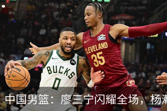 中国男篮：廖三宁闪耀全场，杨瀚森贡献8篮板，贺希宁遗憾表现