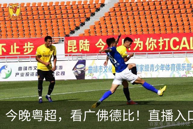 今晚粤超，看广佛德比！直播入口→