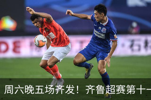 周六晚五场齐发！齐鲁超赛第十一轮观赛指南来了
