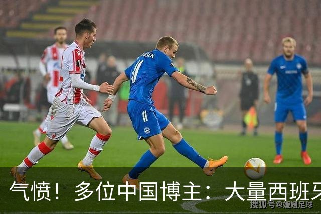 气愤！多位中国博主：大量西班牙国内球迷辱骂中国人 严重种族歧视