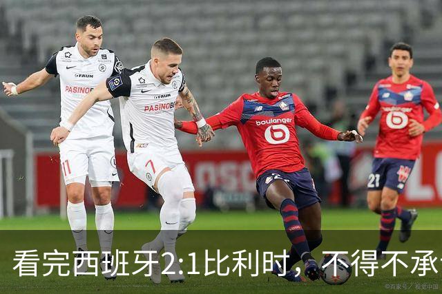 看完西班牙2:1比利时，不得不承认的3个事实，亚马尔离巨星还差远了