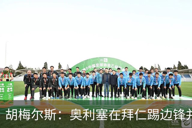 胡梅尔斯：奥利塞在拜仁踢边锋并非大材小用，是世上最好球员之一