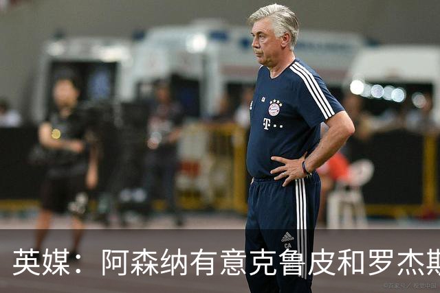 英媒：阿森纳有意克鲁皮和罗杰斯，马丁内利、特罗萨德可能被出售