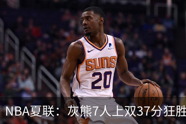 NBA夏联：灰熊7人上双37分狂胜雷霆 探花布泽尔首秀15+4+4